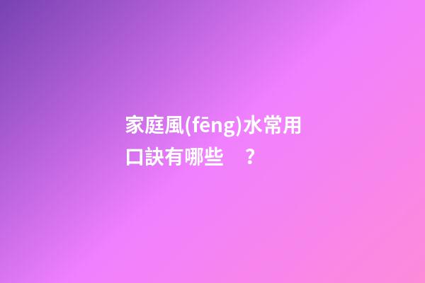 家庭風(fēng)水常用口訣有哪些？